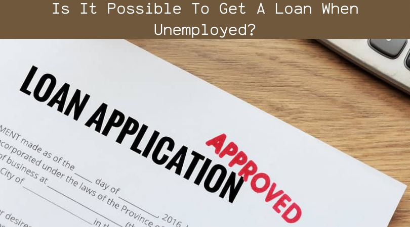 Is It Possible To Get A Loan When Unemployed