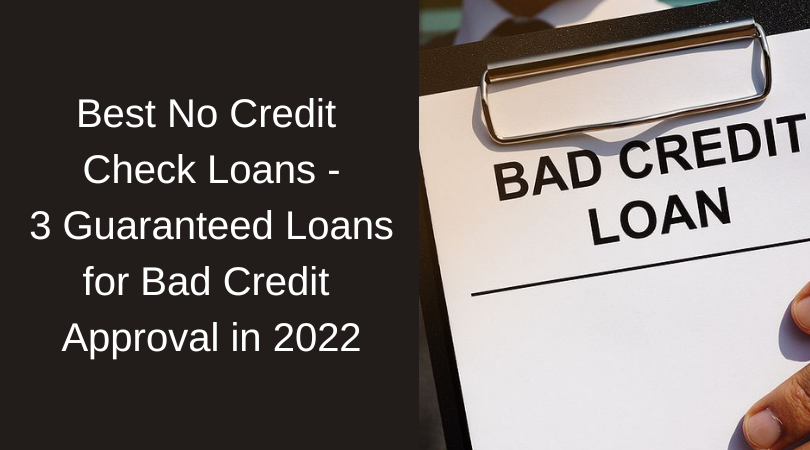 Best No Credit Check Loans - 3 Guaranteed Loans for Bad Credit Approval in 2022